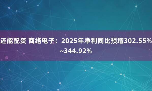 还能配资 商络电子：2025年净利同比预增302.55%~344.92%